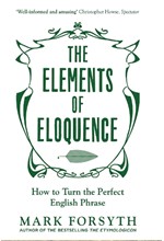 THE ELEMENTS OF ELOQUENCE: HOW TO TURN THE PERFECT ENGLISH PHRASE