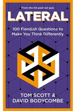 LATERAL : 100 FIENDISH QUESTIONS TO MAKE YOU THINK DIFFERENTLY