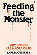 FEEDING THE MONSTER : WHY HORROR HAS A HOLD ON US