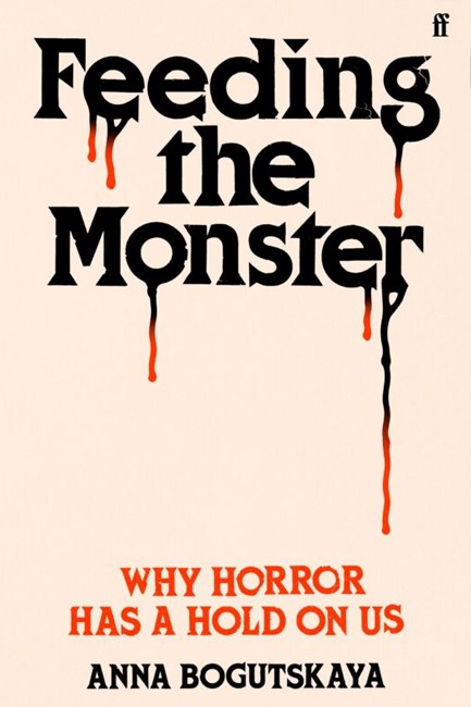 FEEDING THE MONSTER : WHY HORROR HAS A HOLD ON US