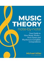 MUSIC THEORY NOTE BY NOTE : YOUR GUIDE TO HOW MUSIC WORKS—FROM NOTES AND RHYTHMS TO COMPLETE COMPOSI