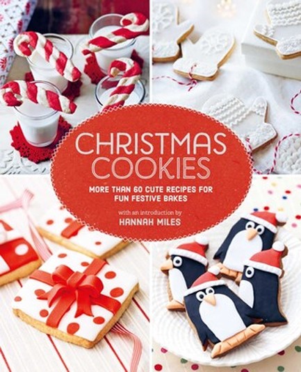 CHRISTMAS COOKIES : MORE THAN 60 CUTE RECIPES FOR FUN FESTIVE BAKES