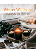 WINTER WELLBEING : SEASONAL SELF-CARE TO NOURISH, SUSTAIN, AND WARM YOUR SOUL