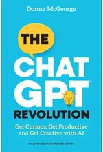 THE CHATGPT REVOLUTION : GET CURIOUS, GET PRODUCTIVE AND GET CREATIVE WITH AI