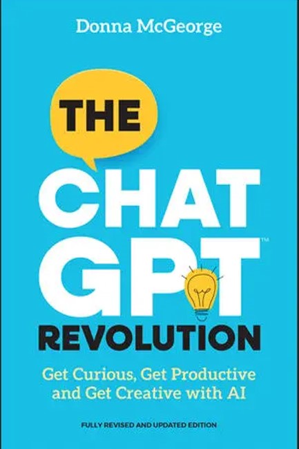 THE CHATGPT REVOLUTION : GET CURIOUS, GET PRODUCTIVE AND GET CREATIVE WITH AI