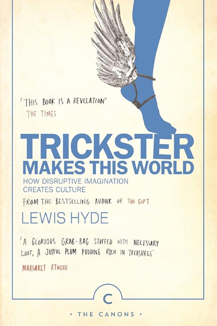 TRICKSTER MAKES THIS WORLD : HOW DISRUPTIVE IMAGINATION CREATES CULTURE