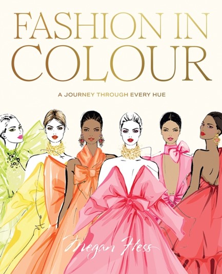 FASHION IN COLOUR : A JOURNEY THROUGH EVERY HUE