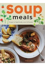 SOUP MEALS : SOUPS TO FEED BODY, SOUL & FRIENDS