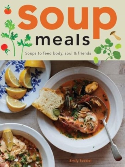 SOUP MEALS : SOUPS TO FEED BODY, SOUL & FRIENDS