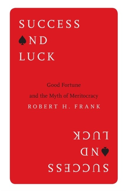 SUCCESS AND LUCK: GOOD FORTUNE AND THE MYTH OF MERITOCRACY