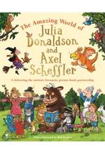 THE AMAZING WORLD OF JULIA DONALDSON AND AXEL SCHEFFLER : DISCOVER THE WONDERFUL WORLDS BEHIND THE N