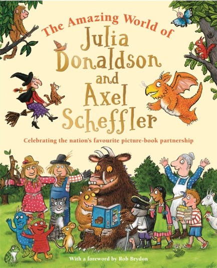 THE AMAZING WORLD OF JULIA DONALDSON AND AXEL SCHEFFLER : DISCOVER THE WONDERFUL WORLDS BEHIND THE N