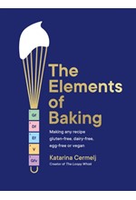 THE ELEMENTS OF BAKING : MAKING ANY RECIPE GLUTEN-FREE, DAIRY-FREE, EGG-FREE OR VEGAN (THE ART AND S