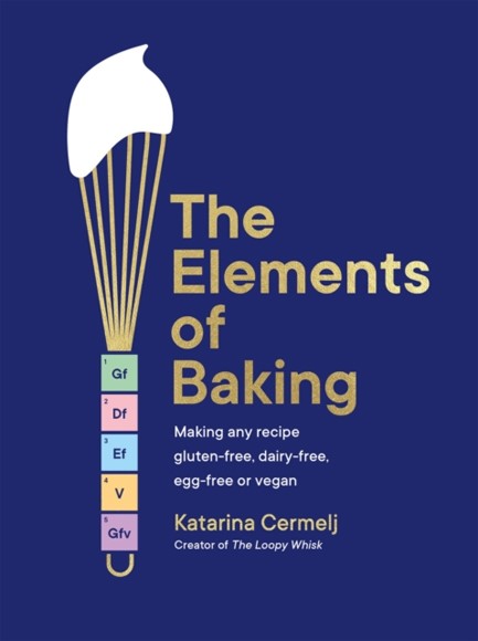 THE ELEMENTS OF BAKING : MAKING ANY RECIPE GLUTEN-FREE, DAIRY-FREE, EGG-FREE OR VEGAN (THE ART AND S