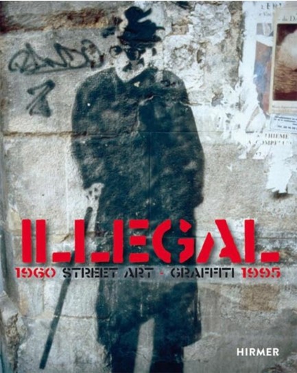 ILLEGAL (BILINGUAL EDITION) : STREET ART GRAFFITI 1960–1995