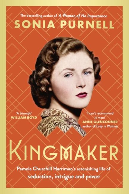 KINGMAKER: PAMELA CHURCHILL HARRIMAN'S ASTONISHING LIFE OF SEDUCTION, INTRIGUE AND POWER