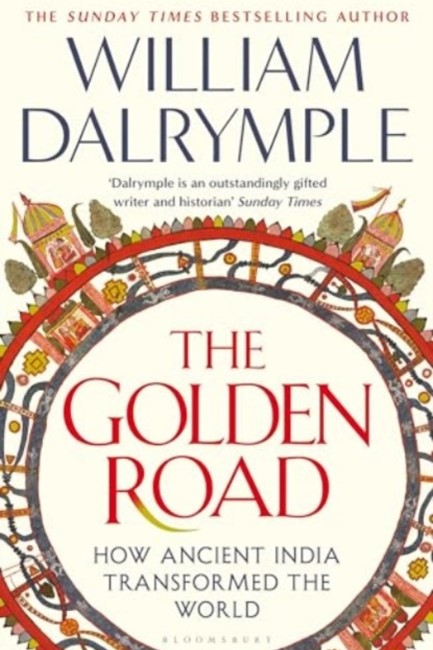 THE GOLDEN ROAD : HOW ANCIENT INDIA TRANSFORMED THE WORLD