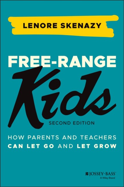 FREE-RANGE KIDS: HOW PARENTS AND TEACHERS CAN LET GO AND LET GROW