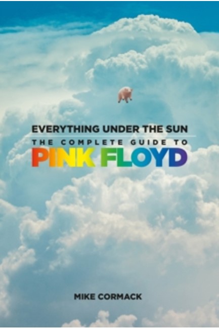 EVERYTHING UNDER THE SUN : THE COMPLETE GUIDE TO PINK FLOYD