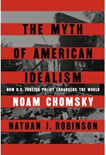 THE MYTH OF AMERICAN IDEALISM : HOW U.S. FOREIGN POLICY ENDANGERS THE WORLD