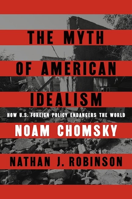 THE MYTH OF AMERICAN IDEALISM : HOW U.S. FOREIGN POLICY ENDANGERS THE WORLD