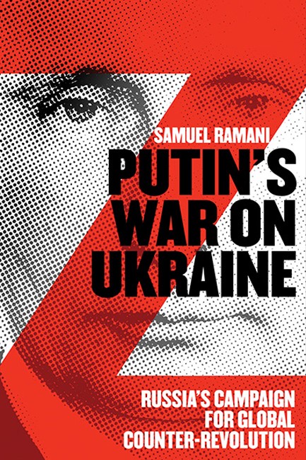 PUTIN’S WAR ON UKRAINE : RUSSIA’S CAMPAIGN FOR GLOBAL COUNTER-REVOLUTION