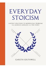 EVERYDAY STOICISM : ANCIENT SOLUTIONS TO MODERN DAY PROBLEMS FROM MARCUS AURELIUS AND THE STOICS