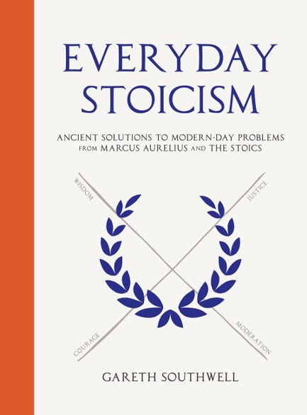 EVERYDAY STOICISM : ANCIENT SOLUTIONS TO MODERN DAY PROBLEMS FROM MARCUS AURELIUS AND THE STOICS