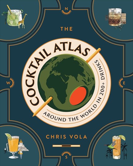 THE COCKTAIL ATLAS : AROUND THE WORLD IN 200+ DRINKS