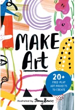 MAKE ART : 20+ FREE-PLAY ART PROJECTS TO CREATE