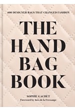 THE HANDBAG BOOK : 400 DESIGNER BAGS THAT CHANGED FASHION