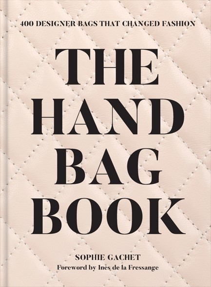 THE HANDBAG BOOK : 400 DESIGNER BAGS THAT CHANGED FASHION