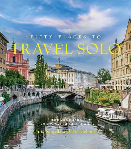 FIFTY PLACES TO TRAVEL SOLO : TRAVEL EXPERTS SHARE THE WORLD’S GREATEST SOLO DESTINATIONS