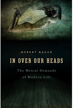 IN OVER OUR HEADS : THE MENTAL DEMANDS OF MODERN LIFE