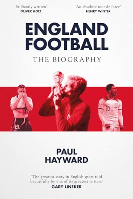 ENGLAND FOOTBALL: THE BIOGRAPHY : 1872 - 2022