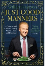 JUST GOOD MANNERS : A QUINTESSENTIAL GUIDE TO COURTESY, CHARM, GRACE AND DECORUM