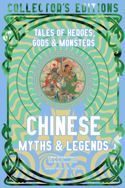 CHINESE MYTHS & LEGENDS : TALES OF GODS, HEROES & MONSTERS