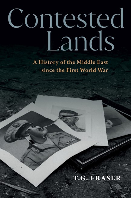 CONTESTED LANDS : A HISTORY OF THE MIDDLE EAST FROM THE FIRST WORLD WAR TO THE PRESENT