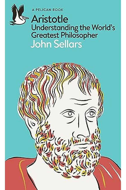 ARISTOTLE : UNDERSTANDING THE WORLD'S GREATEST PHILOSOPHER