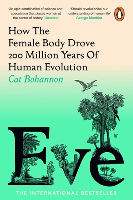 EVE: HOW THE FEMALE BODY DROVE 200 MILLION YEARS OF HUMAN EVOLUTION