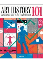 ART HISTORY 101 : AN ESSENTIAL GUIDE TO UNDERSTANDING THE CREATIVE WORLD