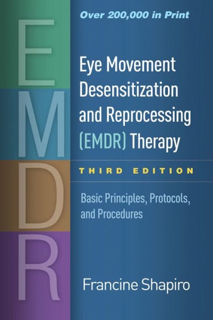 EYE MOVEMENT DESENSITIZATION AND REPROCESSING (EMDR) THERAPY, THIRD EDITION : BASIC PRINCIPLES, PROT