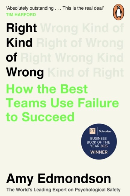 RIGHT KIND OF WRONG : HOW THE BEST TEAMS USE FAILURE TO SUCCEED