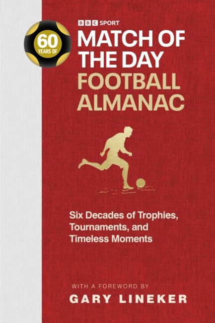 MATCH OF THE DAY FOOTBALL ALMANAC : SIX DECADES OF TROPHIES, TOURNAMENTS, AND TIMELESS MOMENTS