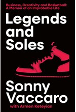 LEGENDS AND SOLES : BUSINESS, CREATIVITY AND BASKETBALL - A MEMOIR OF AN IMPROBABLE LIFE