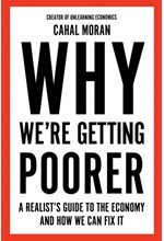 WHY WE'RE GETTING POORER : A REALIST'S GUIDE TO THE ECONOMY AND HOW WE CAN FIX IT