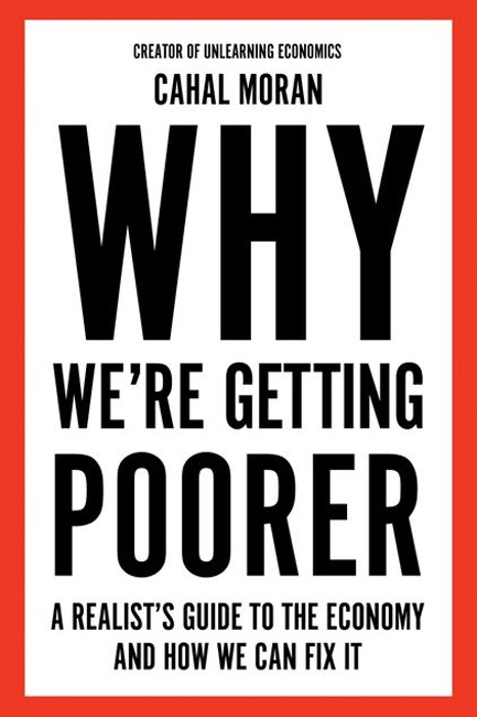 WHY WE'RE GETTING POORER : A REALIST'S GUIDE TO THE ECONOMY AND HOW WE CAN FIX IT