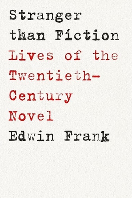 STRANGER THAN FICTION : LIVES OF THE TWENTIETH-CENTURY NOVEL