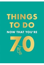 THINGS TO DO NOW THAT YOU'RE 70