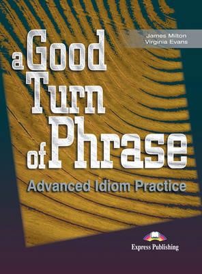 A GOOD TURN OF PHRASE ADVANCED IDIOM PRACTICE SB